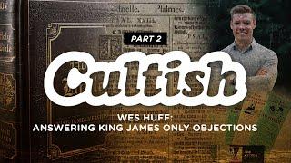 Part 2: Answering King James Only w/ @WesHuff  | Cultish