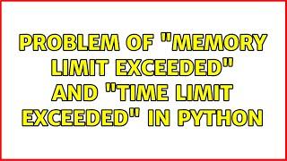 Problem of "Memory limit exceeded" and "Time limit exceeded" in Python (2 Solutions!!)