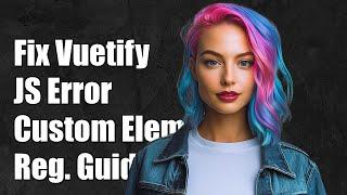 Fixing VuetifyJS Error: Unknown Custom Element - Component Registration Guide
