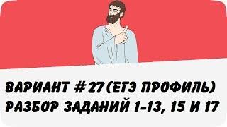 ВАРИАНТ #27 (ЗАДАНИЯ 1-13, 15 и 17) ЕГЭ ПРОФИЛЬ ПО МАТЕМАТИКЕ (ШКОЛА ПИФАГОРА)