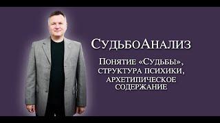 Судьбоанализ. Понятие "Судьбы", структура психики и ее архетипическое содержание.