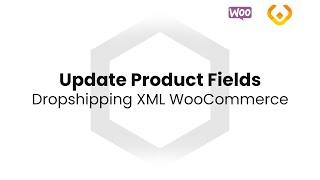 Dropshipping XML WooCommerce - Product Importer - Update Product Fields