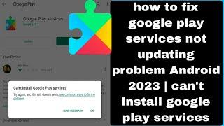 how to fix google play services not updating problem Android 2023 | can't install google play 2023