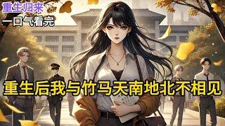 【完结】重生回来，我主动斩断了跟陆征的所有交集。他考湖南的国防科大，我就改报了北京的公大。主打一个天南地北不相见。《重生后我与竹马天南地北不相见》#有声小说 #小说 N194