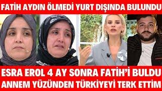 ESRA EROL FATİH AYDIN BULUNDU ANNESİNİN YASAK AŞKI YÜZÜNDEN YURTDIŞINA KAÇTIM RABİA AYDIN MÜGE ANLI