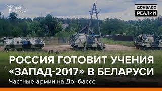 Россия готовит учения «Запад-2017» в Беларуси. Частные армии на Донбассе | «Донбасc.Реалии»