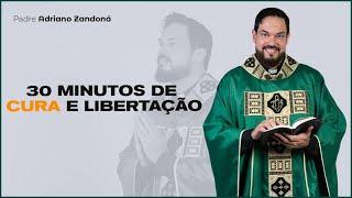 30 minutos de cura e libertação | Padre Adriano Zandoná