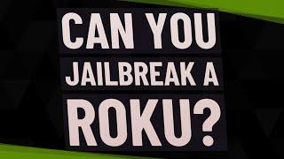 Can you jailbreak a Roku?