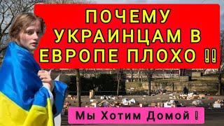 ПОЧЕМУ УКРАИНЦАМ В ЕВРОПЕ ПЛОХО !! ХОТИМ ДОМОЙ !!