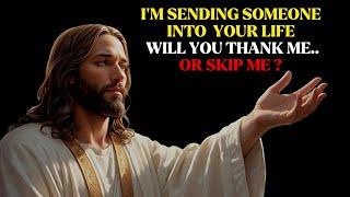 I'M SENDING SOMEONE INTO YOUR LIFE WILL YOU THANK ME OR SKIP ME || GODS MSG