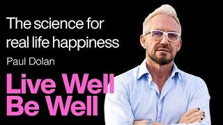 The science for real life happiness with Professor Paul Dolan