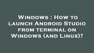 Windows : How to launch Android Studio from terminal on Windows (and Linux)?