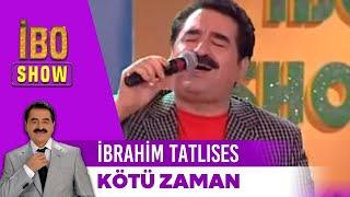 İbrahim Tatlıses - Kötü Zaman | İbo show