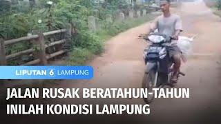 Lebih Dari 10 Tahun Jalan Rusak Tak Kunjung Diperbaiki | Liputan 6 Lampung