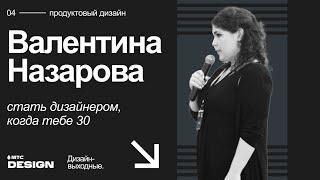 Стать дизайнером, когда тебе 30. Валентина Назарова @ Дизайн-выходные 2022