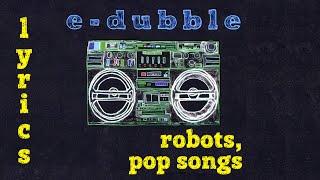 e-dubble - Robots, Pop Songs (Lyrics)