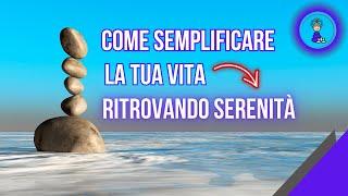 Come semplificare la tua vita e trovare la serenità interiore