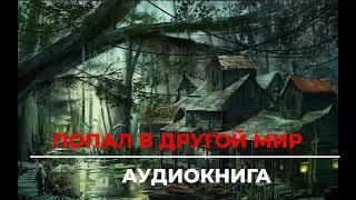 ПОПАЛ В ДРУГОЙ МИР | ПОЛНАЯ ВЕРСИЯ АУДИОКНИГИ | #аудиокниги #попаданцы #фантастика