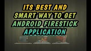 BEST AND SMART WAY TO GET ANDROID AND FIRESTICK APPLICATION AND MANY MORE