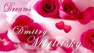 Dmitry Metlitsky "Dreams"/Romantic Instrumental music for the soul