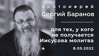 ДЛЯ ТЕХ, У КОГО НЕ ПОЛУЧАЕТСЯ ИИСУСОВА МОЛИТВА. ПРОТОИЕРЕЙ СЕРГИЙ БАРАНОВ