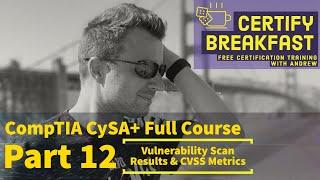 CompTIA CySA+ Full Course Part 12: Vulnerability Scan Results and CVSS Scores