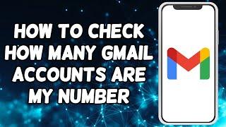 How To Check How Many Gmail Accounts Are My Number