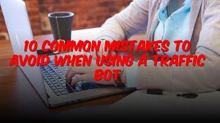 10 Common Mistakes to Avoid When Using a Traffic Bot