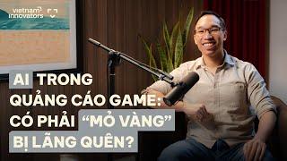 AI trong ngành quảng cáo game: Có phải mỏ vàng bị lãng quên? - Robert Huỳnh, Reforged Labs