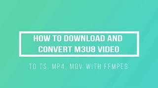 How to Download and Convert m3u8 video to TS, MP4, MOV with FFMPEG