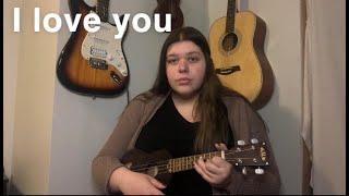 I Love You// Ukulele Cover