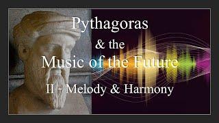 Musical Sounds Revealed as the Source of Melody & Harmony: Pythagoras & the Music of the Future-II