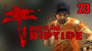 Прохождение Dead Island Riptide. Часть 23. С прибоем. ФИНАЛ