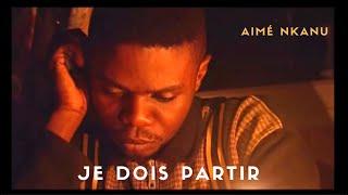 Je dois partir ( Clip Officiel )   I  AIME NKANU