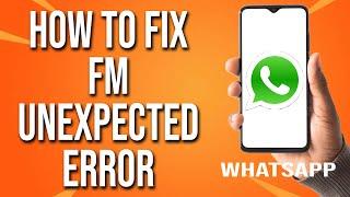 How To Fix Fm WhatsApp Unexpected Error