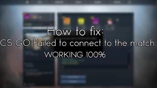 How to fix: CS GO Failed to connect to the match WORKING 100%