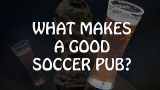 What makes a good soccer pub?