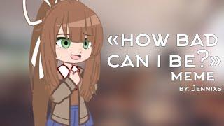 "how bad can i be?" | meme | DDLC