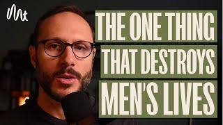 The One Thing That Destroys Men's Lives