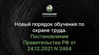 Новый порядок обучения по охране труда. Постановление Правительства РФ от 24.12.2021 N 2464