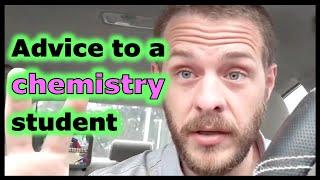 Advice to a chemistry student in under three minutes!