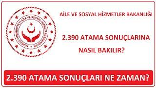 AİLE VE SOSYAL HİZMETLER BAKANLIĞI SONUÇLARINA NASIL BAKILIR? 2.390 ATAMASONUÇLARI NE ZAMAN?