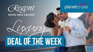 Regent Seven Seas | Luxury Deal of the Week | Planet Cruise