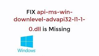 FIX api-ms-win-downlevel-advapi32-l1-1-0.dll is Missing in Windows 10/8/7 [UPDATED 2019]