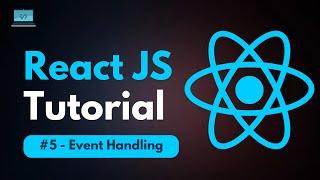 React JS Tutorial - #5 - Event Handling