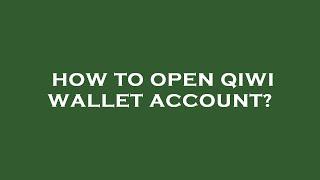 How to open qiwi wallet account?