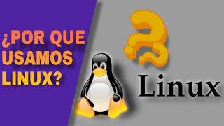 ¿POR QUE USAMOS LINUX?