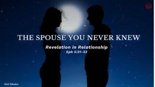Ephesians: The Spouse You Never Knew - A Revelation in Relationship | Neil Rhodes