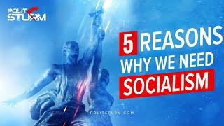 5 Reasons Why We Need Socialism