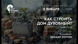 05.01.2025 КАК СТРОИТЬ ДОМ ДУХОВНЫЙ? I Михаил Корнев I Церковь Свет Истины